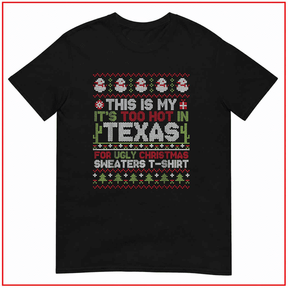 This Is My It Is Too Hot In Texas For Ugly Christmas Sweater Unisex T Shirt V15113 Size S- 5XL