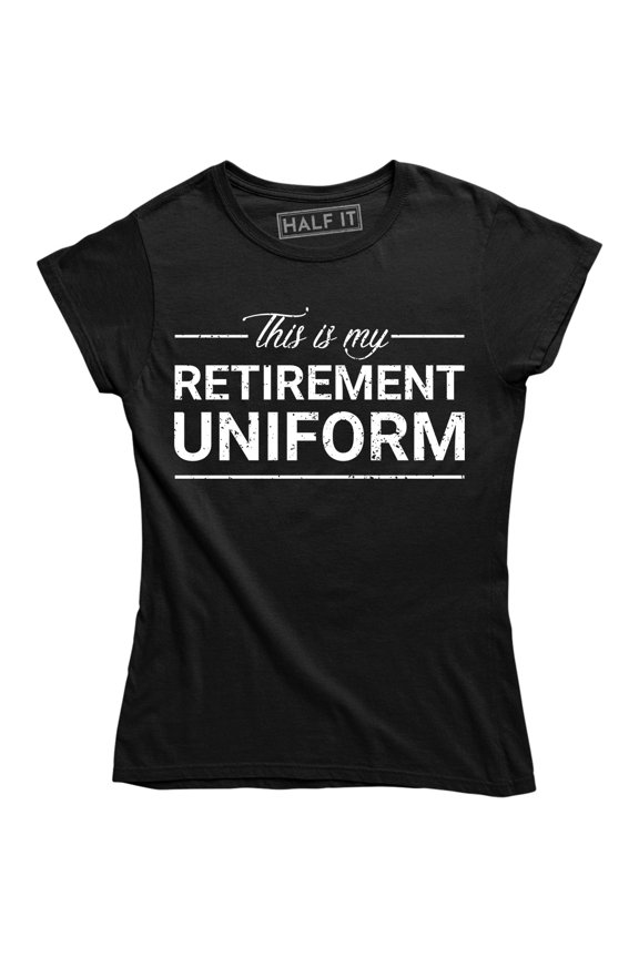 This Is My Retirement Uniform Funny Retired Retirements Women's Tee Shirt