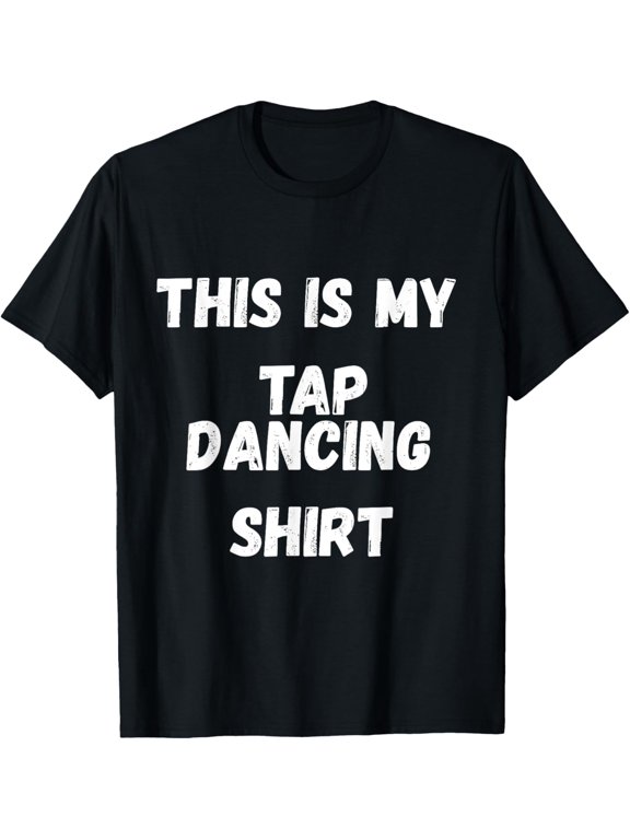 This Is My Tap Dancing Shirt Tap Dancer Costume TShirt Gifts T-Shirt men and women can wear, black, white, gifts