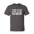 thumbnail image 1 of This Is No Time To Be Sober Sarcastic Humor Graphic Novelty Funny Tall T Shirt, 1 of 1