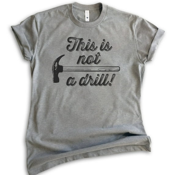 This Is Not A Drill Shirt, Unisex Women's Men's Shirt, Hammer Shirt, Tool Shirt, Handyman Mr Fix-it Shirt, Dark Heather Gray, Small