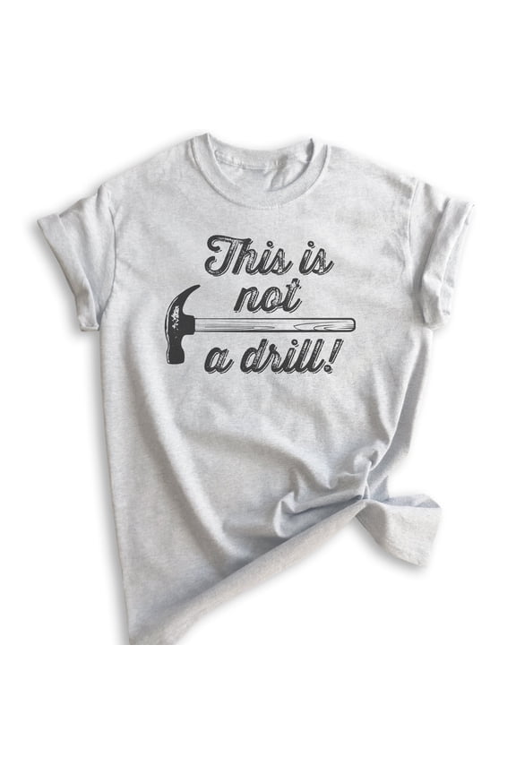 This Is Not A Drill Shirt, Unisex Women's Men's Shirt, Hammer Shirt, Tool Shirt, Handyman Mr Fix-it Shirt, Heather Ash, X-Small
