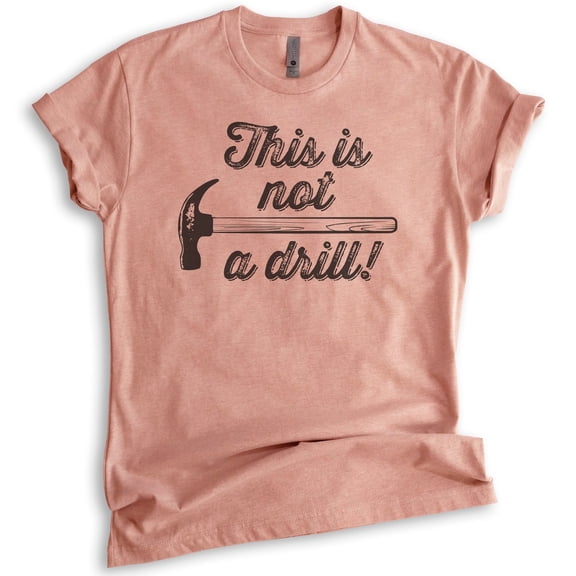 This Is Not A Drill Shirt, Unisex Women's Men's Shirt, Hammer Shirt, Tool Shirt, Handyman Mr Fix-it Shirt, Heather Sunset, Large