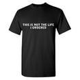 thumbnail image 1 of This Is Not The Life I Ordered Sarcastic Humor Graphic Tees Gift For Mens Novelty Funny T Shirt, 1 of 5