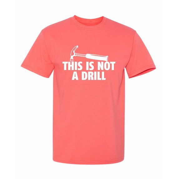 This Is Not a Drill Fun Wear Graphic Tee Hammer Woodworking Sarcasm Humor Tshirt Gift For Carpenters Builders Funny Mens T Shirt
