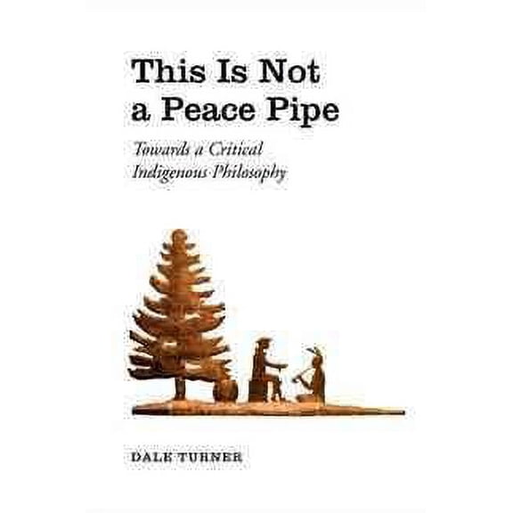 This Is Not a Peace Pipe: Towards a Critical Indigenous Philosophy (Paperback)