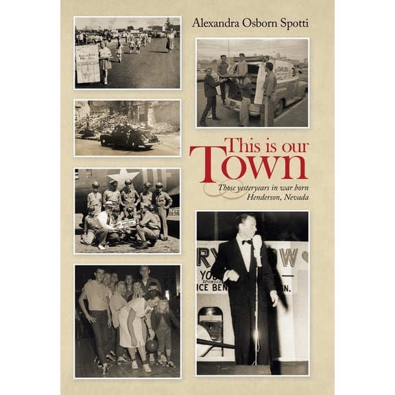 This is our Town: Those yesteryears in war born Henderson, Nevada, (Hardcover)