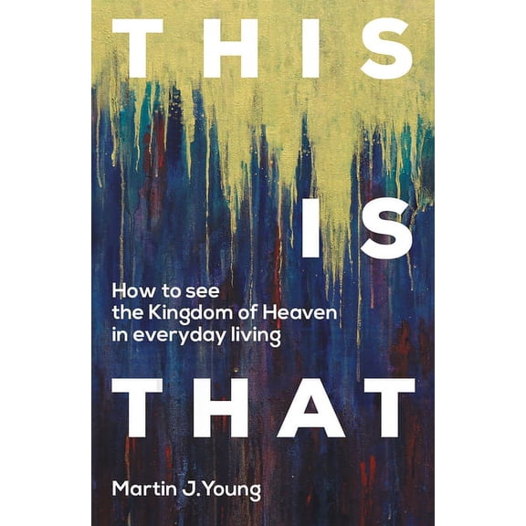 This Is That: How to See the Kingdom of Heaven in Everyday Living (Paperback)