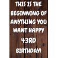 thumbnail image 1 of This Is The Beginning Of Anything You want Happy 43rd Birthday: Funny 43rd This is the beginning of anything you want happy birthday Gift Sunshine Jou, 1 of 1