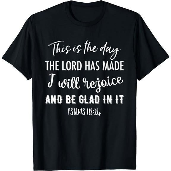 This Is The Day The Lord Has Made I Will Rejoice And Be Glad T-Shirt