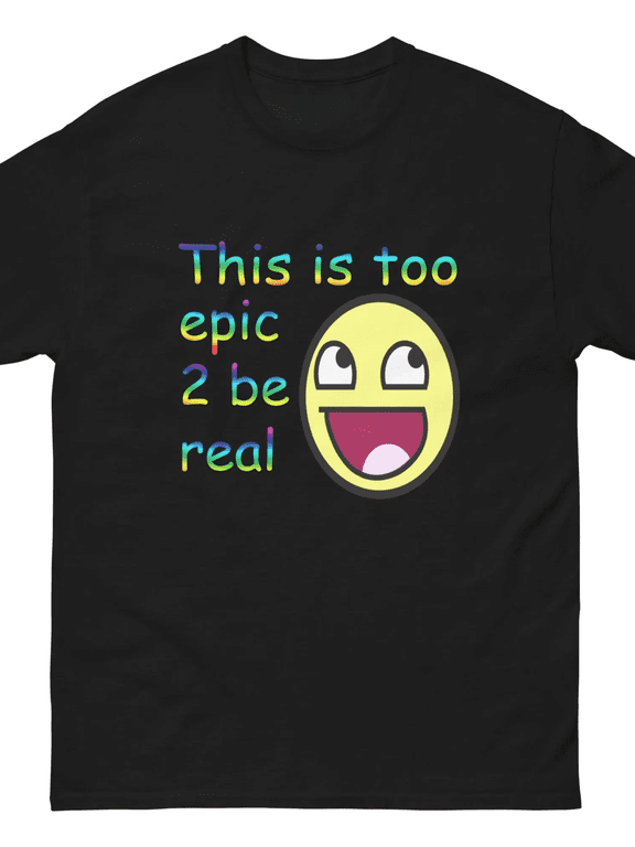 This Is Too Epic 2 Be Real Epic Face Meme Print Tee Unisex Crew Neck Casual Top