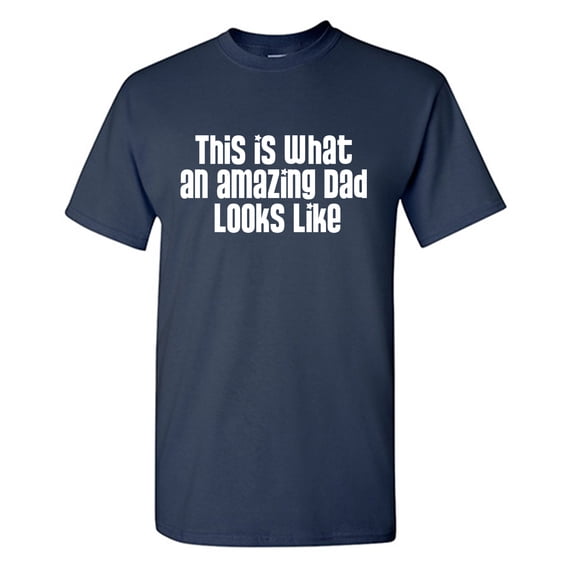This Is What An Amazing Dad Looks Like Sarcastic Humor Graphic Tees Gift For Mens Novelty Funny T Shirt