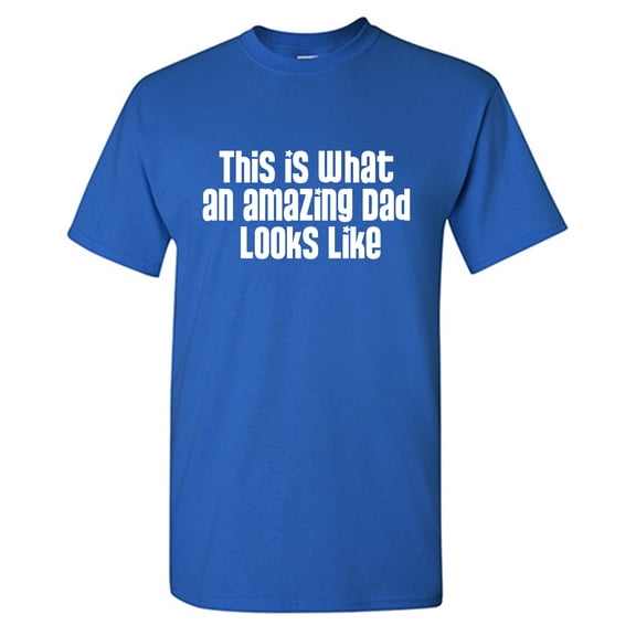 This Is What An Amazing Dad Looks Like Sarcastic Humor Graphic Tees Gift For Mens Novelty Funny T Shirt