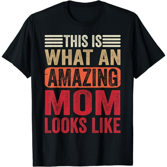 This Is What An Amazing Mom Looks Like Mothers Day Funny T-Shirt