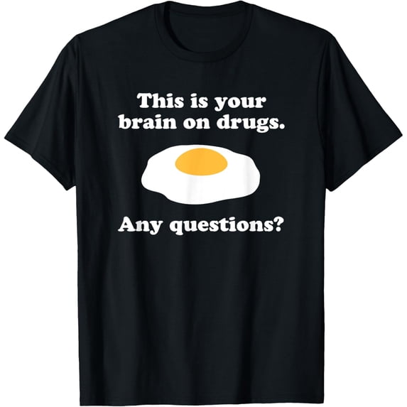 This Is Your Brain on Drugs. Any Questions? Yummy Fried Egg T-Shirt