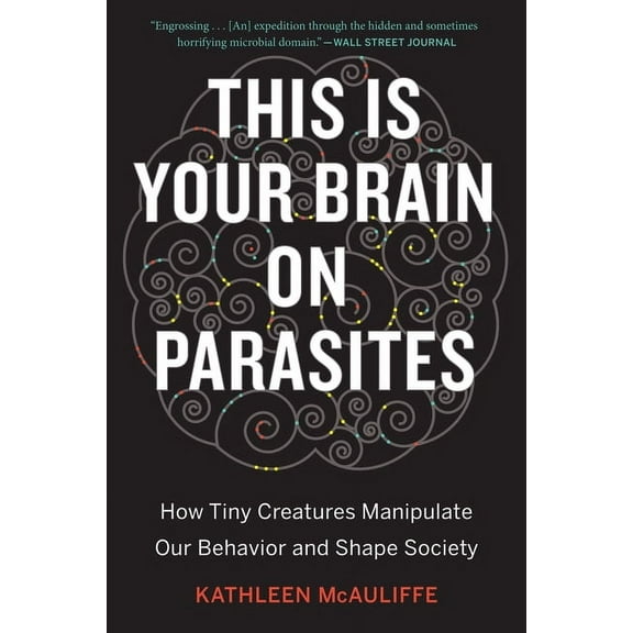 This Is Your Brain on Parasites: How Tiny Creatures Manipulate Our Behavior and Shape Society, (Paperback)