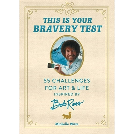 This Is Your Bravery Test: 55 Challenges for Art and Life Inspired by Bob Ross (Hardcover)