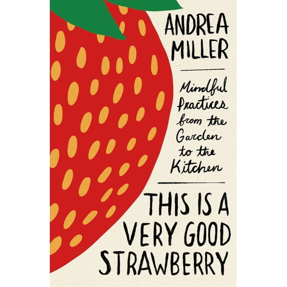 This Is a Strawberry: Mindful Practices from the Garden to the Kitchen, (Hardcover)