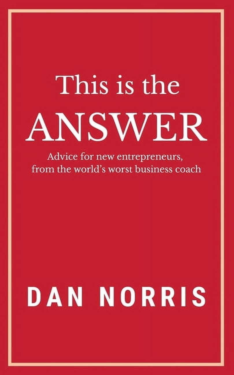 This Is the Answer: Advice for New Entrepreneurs from the World's Worst Business Coach, (Paperback)