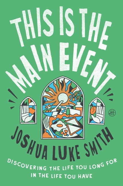 This Is the Main Event: Discovering the Life You Long for in the Life You Have, (Hardcover)