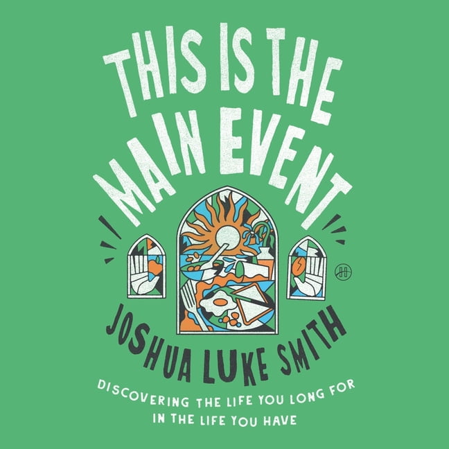 This Is the Main Event: Discovering the Life You Long for in the Life You Have, (Audiobook)