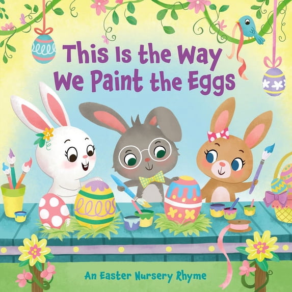 This Is the Way This Is the Way We Paint the Eggs: An Easter Nursery Rhyme, (Board Book)