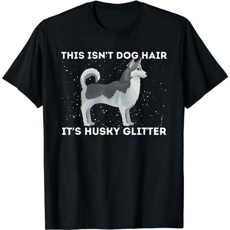 This Isn't Dog Hair On My Shirt It's Husky Glitter This Isn't Dog Hair On My Shirt It's Husky Glitter