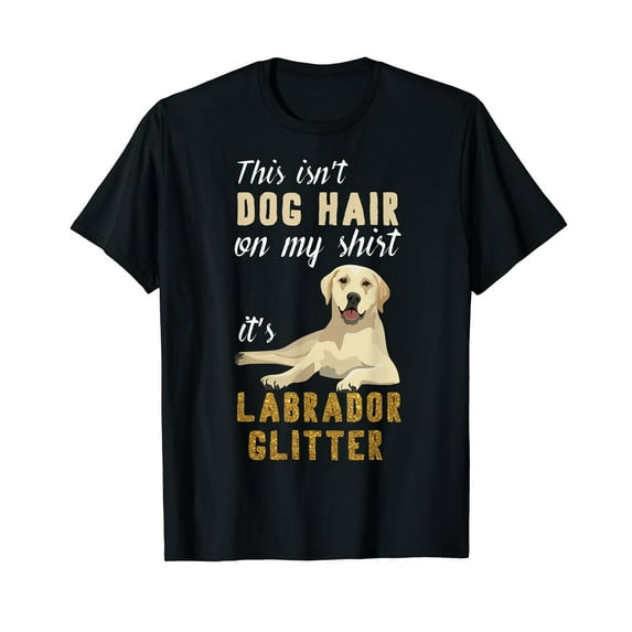 This Isn't Dog Hair On My Shirt it's Labrador Glitter Black T-Shirt