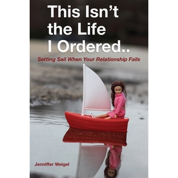 Pre-Owned This Isn't The Life I Ordered...: Setting Sail When Your Relationship Fails (Paperback) 1941768938 9781941768938