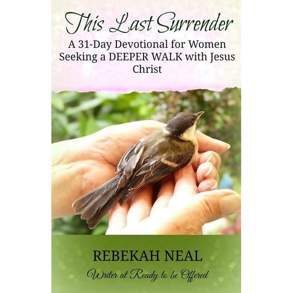This Last Surrender: A 31-Day Devotional for Women Seeking a Deeper Walk with Jesus Paperback Rebekah Neal