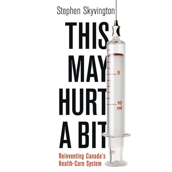 This May Hurt a Bit: Reinventing Canada's Health Care System, (Paperback)