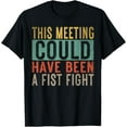 thumbnail image 1 of This Meeting Could Have Been A Fist Fight Funny Say Retro T-Shirt, 1 of 4