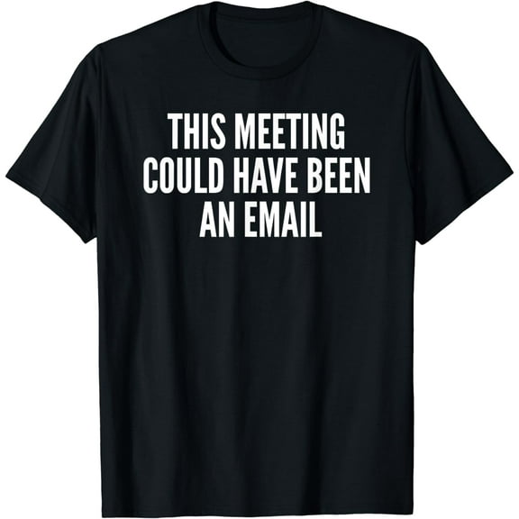 This Meeting Could Have Been An Email Gift T-Shirt