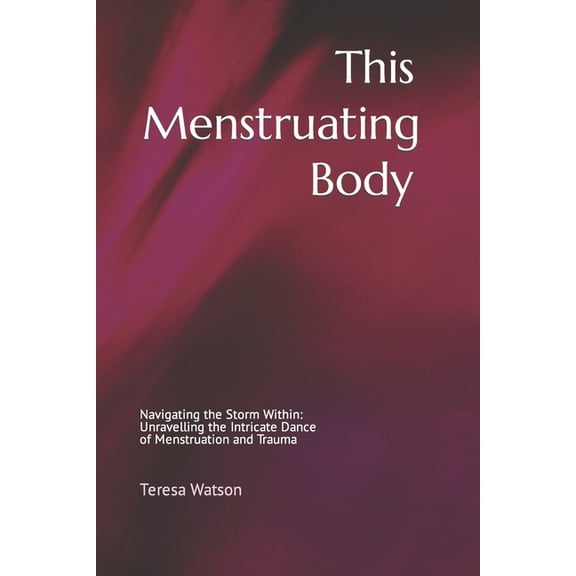 This Menstruating Body: Navigating the Storm Within: Unravelling the Intricate Dance of CPTSD + Menstruation (Paperback)