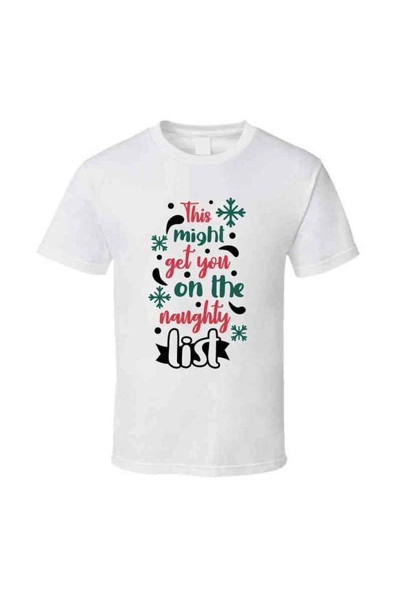 This Might Get You On The Naughty List Tee Fun Christmas Tshirt Holiday T Shirt