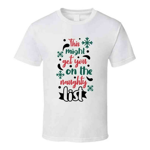 This Might Get You On The Naughty List Tee Fun Christmas Tshirt Holiday T Shirt