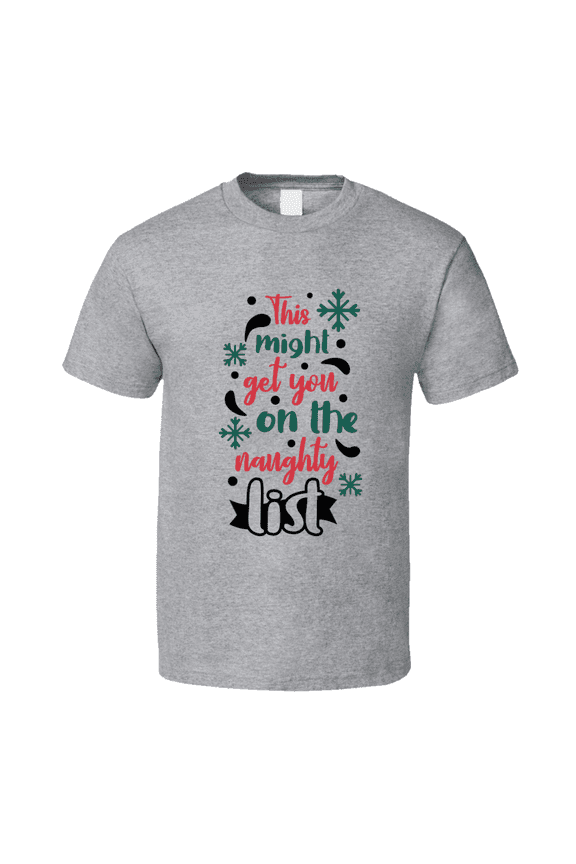 This Might Get You On The Naughty List Tee Fun Christmas Tshirt Holiday T Shirt