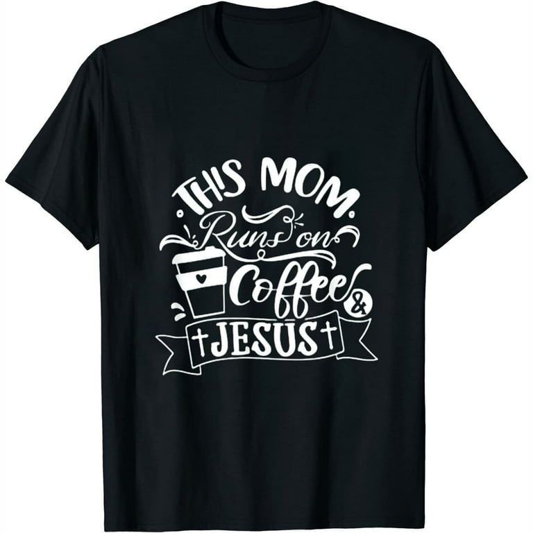 This Mom Runs On Coffee And Jesus Christian T Shirt This Mom Runs On Coffee And Jesus Christian T Shirt