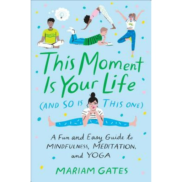This Moment Is Your Life (and So Is This One) : A Fun and Easy Guide to Mindfulness, Meditation, and Yoga (Hardcover)