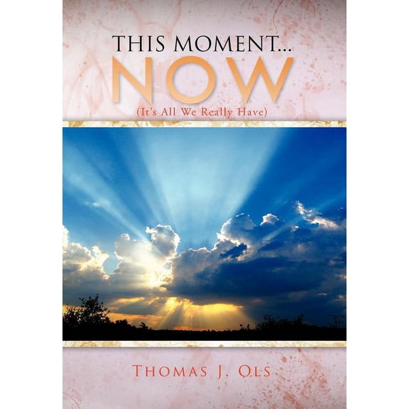 This Moment...Now: (It's All We Really Have) (Hardcover)