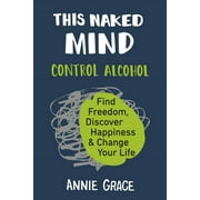 This Naked Mind : Control Alcohol, Find Freedom, Discover Happiness & Change Your Life (Paperback)