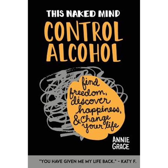 Pre-Owned This Naked Mind: Control Alcohol, Find Freedom, Discover Happiness, and Change Your Life (Paperback) 0996715002 9780996715003