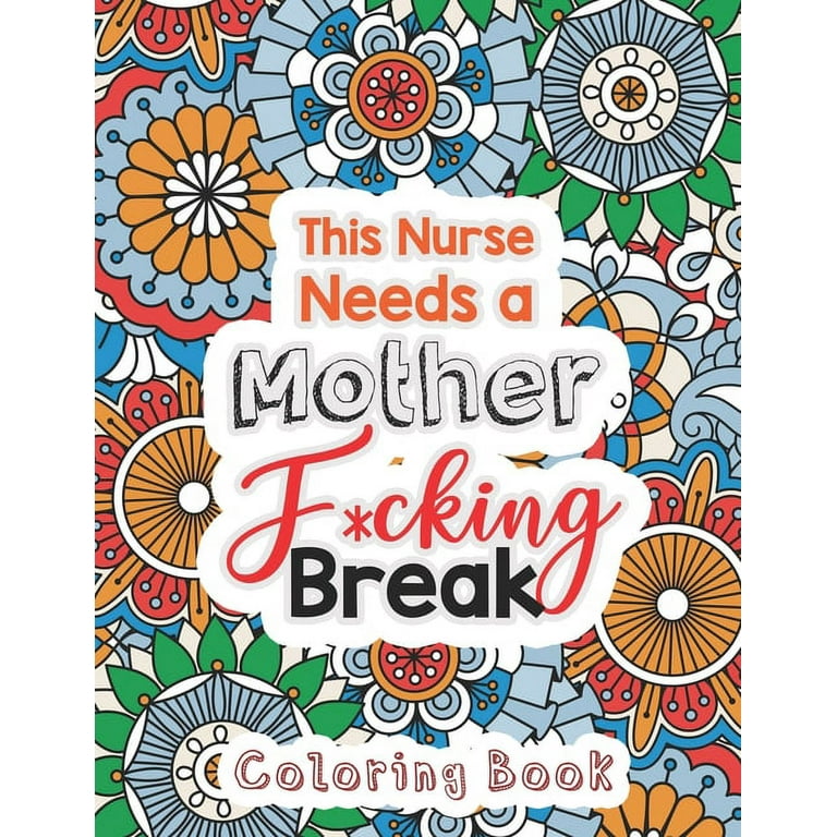 This Nurse Needs a Mother F cking Break The Swear Words Adult Coloring for Nurse Relaxation and Art Therapy Nuse Work Stress Releasing Coloring