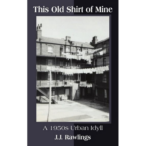 This Old Shirt of Mine: A 1950s Urban Idyll (Paperback) by J J Rawlings