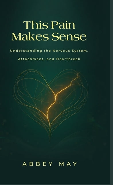 This Pain Makes Sense: Understanding the Nervous System, Attachment, and Heartbreak, (Hardcover)