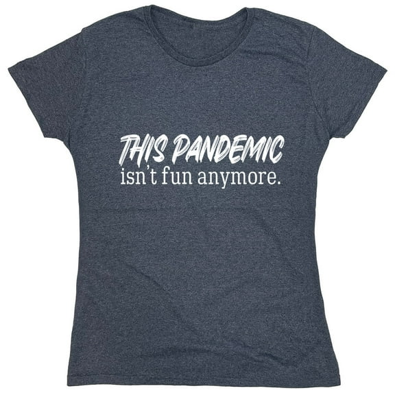This Pandemic Isn't Fun Anymore Sarcastic Humor Novelty Funny Women's Casual Tees
