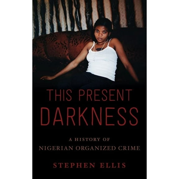 This Present Darkness: A History of Nigerian Organized Crime, (Hardcover)