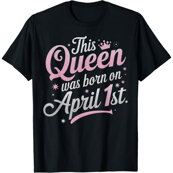 This Queen Was Born In April 1st April Fools Day Birthday T-Shirt