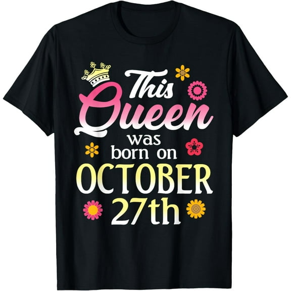 This Queen Was Born on October 27th Birthday Flower Oct 27 T-ShirtMen and women, Black T-shirt, size: Extra large S-4XL