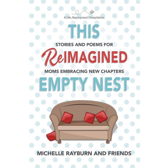 This Reimagined Empty Nest: Stories and Poems for Moms Embracing New Chapters, (Paperback)